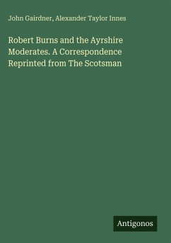 Cover Robert Burns and the Ayrshire Moderates. A Correspondence Reprinted from The Scotsman