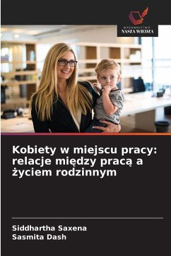 Kobiety w miejscu pracy: relacje mi¿dzy prac¿ a ¿yciem rodzinnym - Saxena, Siddhartha;Dash, Sasmita Kobiety w miejscu pracy: relacje mi¿dzy prac¿ a ¿yciem rodzinnym - Saxena, Siddhartha;Dash, Sasmita