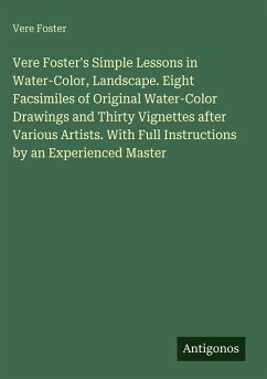 Vere Foster's Simple Lessons in Water-Color, Landscape. Eight Facsimiles of Original Water-Color Drawings and Thirty Vignettes after Various Artists. With Full Instructions by an Experienced Master - Foster, Vere
