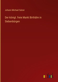 Cover Der königl. freie Markt Birthälm in Siebenbürgen
