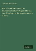 Historical References for the Nineteenth Century. Prepared for the Use of Students in the State University of Iowa