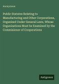 Public Statutes Relating to Manufacturing and Other Corporations, Organized Under General Laws, Whose Organizations Must be Examined by the Commisioner of Cooperations