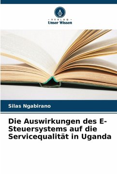 Die Auswirkungen des E-Steuersystems auf die Servicequalität in Uganda - Ngabirano, Silas Die Auswirkungen des E-Steuersystems auf die Servicequalität in Uganda - Ngabirano, Silas