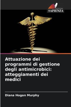 Attuazione dei programmi di gestione degli antimicrobici: atteggiamenti dei medici - Hogan Murphy, Diana Attuazione dei programmi di gestione degli antimicrobici: atteggiamenti dei medici - Hogan Murphy, Diana