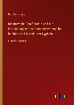 Cover Die normale Ossification und die Erkrankungen des Knochensystems bei Rachitis und hereditärer Syphilis