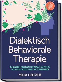Cover Dialektisch Behaviorale Therapie (DBT): Das bewährte Praxisbuch für schnelle Selbsthilfe im Alltag bei Stress, Angst, Wut & Depressionen - inkl. Selbsttests, Checklisten, Workbook, 8-Wochen-Plan uvm.