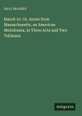 Ranch 10. Or, Annie from Massachusetts, an American Melodrama, in Three Acts and Two Tableaux Ranch 10. Or, Annie from Massachusetts, an American Melodrama, in Three Acts and Two Tableaux