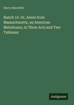 Ranch 10. Or, Annie from Massachusetts, an American Melodrama, in Three Acts and Two Tableaux - Meredith, Harry