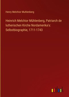 Heinrich Melchior Mühlenberg, Patriarch de lutherischen Kirche Nordamerika's: Selbstbiographie, 1711-1743 - Muhlenberg, Henry Melchior