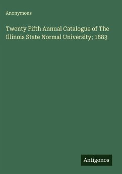 Twenty Fifth Annual Catalogue of The Illinois State Normal University; 1883 - Anonymous