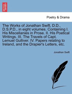 Cover The Works of Jonathan Swift, D.D., D.S.P.D., in Eight Volumes. Containing I. His Miscellanies in Prose. II. His Poetical Writings. III. the Travels of Capt. Lemuel Gulliver. IV. Papers Relating to Ireland, and the Drapier's Letters, Etc.