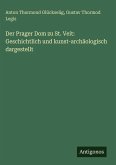 Der Prager Dom zu St. Veit: Geschichtlich und kunst-archäologisch dargestellt Der Prager Dom zu St. Veit: Geschichtlich und kunst-archäologisch dargestellt