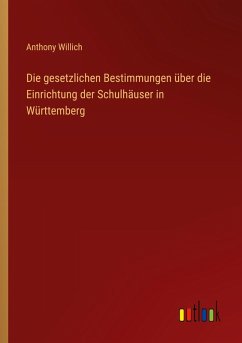 Die gesetzlichen Bestimmungen über die Einrichtung der Schulhäuser in Württemberg