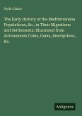 The Early History of the Mediterranean Populations, &c., in Their Migrations and Settlements: Illustrated from Autonomous Coins, Gems, Inscriptions, &c. The Early History of the Mediterranean Populations, &c., in Their Migrations and Settlements: Illustrated from Autonomous Coins, Gems, Inscriptions, &c.