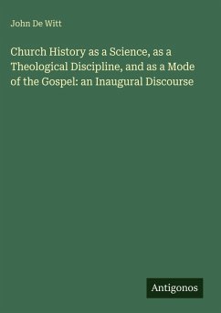 Cover Church History as a Science, as a Theological Discipline, and as a Mode of the Gospel: an Inaugural Discourse