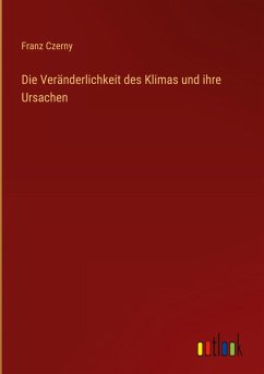 Die Veränderlichkeit des Klimas und ihre Ursachen - Czerny, Franz