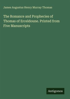 The Romance and Prophecies of Thomas of Erceldoune. Printed from Five Manuscripts - Thomas, James Augustus Henry Murray