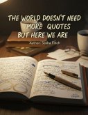 The World Doesn't Need More Quotes, But Here We Are (eBook, ePUB) The World Doesn't Need More Quotes, But Here We Are (eBook, ePUB)