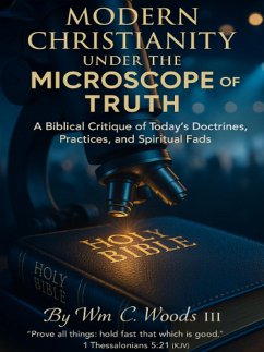 Cover Modern Christianity under the Microscope of Truth, a Biblical Critique of Today's Doctrines, Practices and Spiritual Fads (Apologetics, #1) (eBook, ePUB)
