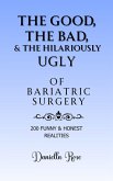 The Good, The Bad & The Hilariously Ugly Truths of Bariatric Surgery; 200 Funny & True Realities (eBook, ePUB) The Good, The Bad & The Hilariously Ugly Truths of Bariatric Surgery; 200 Funny & True Realities (eBook, ePUB)