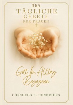 365 Tägliche Gebete Für Frauen (eBook, ePUB) - Hendricks, Consuelo B. 365 Tägliche Gebete Für Frauen (eBook, ePUB) - Hendricks, Consuelo B.