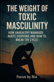 The Weight of Toxic Masculinity: How Unhealthy Manhood Hurts Everyone and How to Break the Cycle (eBook, ePUB)