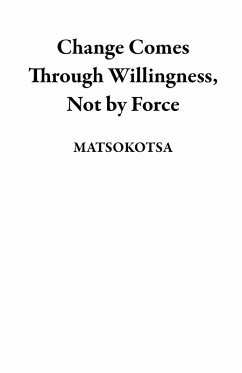 Change Comes Through Willingness, Not by Force (eBook, ePUB) - Matsokotsa