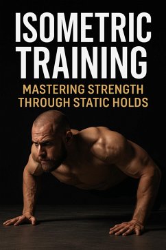 Isometric Training: Mastering Strength Through Static Holds (Fitness Foundations, #9) (eBook, ePUB) - Brandt, J.