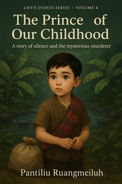 The Prince of Our Childhood : A Story of Silence and the Mysterious Murderers (Life's Events Series, #6) (eBook, ePUB) - Ruangmeiluh, Pantiliu The Prince of Our Childhood : A Story of Silence and the Mysterious Murderers (Life's Events Series, #6) (eBook, ePUB) - Ruangmeiluh, Pantiliu