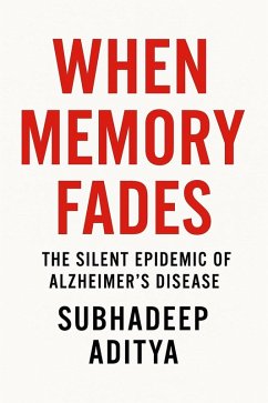 Cover When Memory Fades: The Silent Epidemic of Alzheimer's Disease: -A Comprehensive Journey Through Science, Suffering, and Hope (eBook, ePUB)