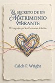 El Secreto de un Matrimonio Vibrante: El Lenguaje que Sus Corazones Anhelan (eBook, ePUB)