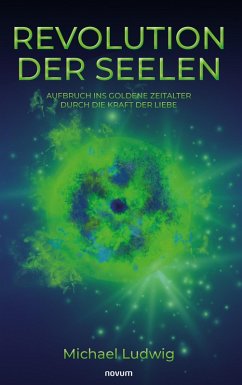 Revolution der Seelen - Aufbruch ins goldene Zeitalter durch die Kraft der Liebe (eBook, ePUB) - Ludwig, Michael