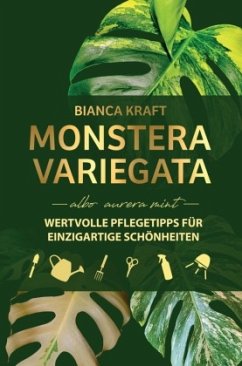 Monstera Variegata - albo aurea mint - Wertvolle Pflegetipps für Einzigartige Schönheiten - Kraft, Bianca