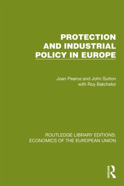 Protection and Industrial Policy in Europe (eBook, PDF) - Pearce, Joan; Sutton, John; Batchelor, Roy Protection and Industrial Policy in Europe (eBook, PDF) - Pearce, Joan; Sutton, John; Batchelor, Roy