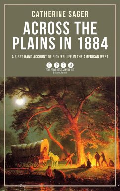 Across the Plains in 1884 (eBook, ePUB) - Sager, Catherine Across the Plains in 1884 (eBook, ePUB) - Sager, Catherine