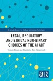 Legal, Regulatory and Ethical Non-binary Choices of the AI Act (eBook, PDF) Legal, Regulatory and Ethical Non-binary Choices of the AI Act (eBook, PDF)