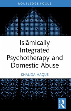 Islamically Integrated Psychotherapy and Domestic Abuse (eBook, ePUB) - Haque, Khalida Islamically Integrated Psychotherapy and Domestic Abuse (eBook, ePUB) - Haque, Khalida