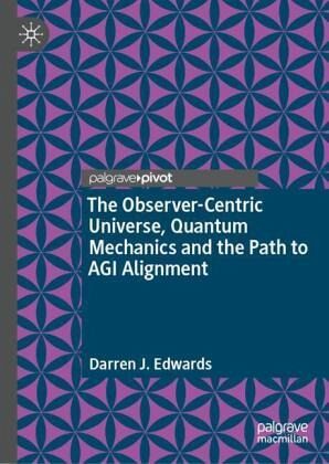 The Observer-Centric Universe, Quantum Mechanics and the Path to AGI Alignment