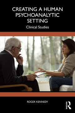 Creating a Human Psychoanalytic Setting (eBook, ePUB) - Kennedy, Roger Creating a Human Psychoanalytic Setting (eBook, ePUB) - Kennedy, Roger
