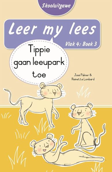 Leer my lees (Vlak 4 Boek 3): Tippie gaan leeupark toe (Skooluitgawe) (eBook, ePUB)