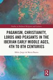 Paganism, Christianity, Lords and Peasants in the Iberian Early Middle Ages, 4th to 8th Centuries (eBook, PDF) Paganism, Christianity, Lords and Peasants in the Iberian Early Middle Ages, 4th to 8th Centuries (eBook, PDF)