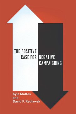 The Positive Case for Negative Campaigning (eBook, ePUB) - Mattes, Kyle; Redlawsk, David P. The Positive Case for Negative Campaigning (eBook, ePUB) - Mattes, Kyle; Redlawsk, David P.