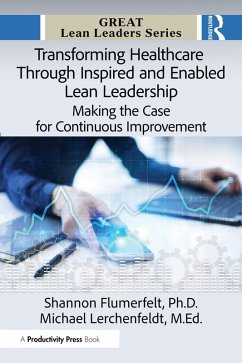 Transforming Healthcare Through Inspired and Enabled Lean Leadership (eBook, PDF) - Flumerfelt, Shannon; Lerchenfeldt M. Ed., Michael Transforming Healthcare Through Inspired and Enabled Lean Leadership (eBook, PDF) - Flumerfelt, Shannon; Lerchenfeldt M. Ed., Michael