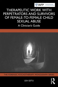 Therapeutic Work with Perpetrators and Survivors of Female-to-Female Child Sexual Abuse (eBook, ePUB) - Getu, Lea Therapeutic Work with Perpetrators and Survivors of Female-to-Female Child Sexual Abuse (eBook, ePUB) - Getu, Lea