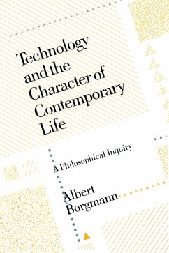 Technology and the Character of Contemporary Life (eBook, ePUB) - Borgmann, Albert Technology and the Character of Contemporary Life (eBook, ePUB) - Borgmann, Albert