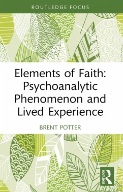 Elements of Faith: Psychoanalytic Phenomenon and Lived Experience (eBook, ePUB) - Potter, Brent Elements of Faith: Psychoanalytic Phenomenon and Lived Experience (eBook, ePUB) - Potter, Brent