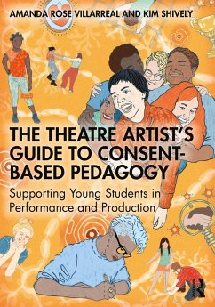 The Theatre Artist's Guide to Consent-Based Pedagogy (eBook, ePUB) - Villarreal, Amanda Rose; Shively, Kim The Theatre Artist's Guide to Consent-Based Pedagogy (eBook, ePUB) - Villarreal, Amanda Rose; Shively, Kim