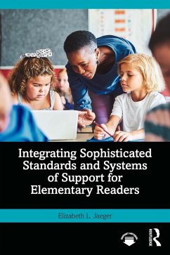 Integrating Sophisticated Standards and Systems of Support for Elementary Readers (eBook, PDF) - Jaeger, Elizabeth L. Integrating Sophisticated Standards and Systems of Support for Elementary Readers (eBook, PDF) - Jaeger, Elizabeth L.