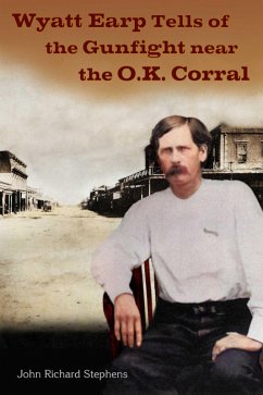 Wyatt Earp Tells of the Gunfight Near the O.K. Corral (eBook, ePUB) - Stephens, John Richard