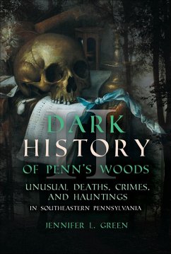 Dark History of Penn's Woods (eBook, ePUB) - Green, Jennifer L.